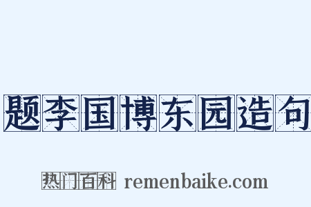 题李国博东园造句是什么意思的图片